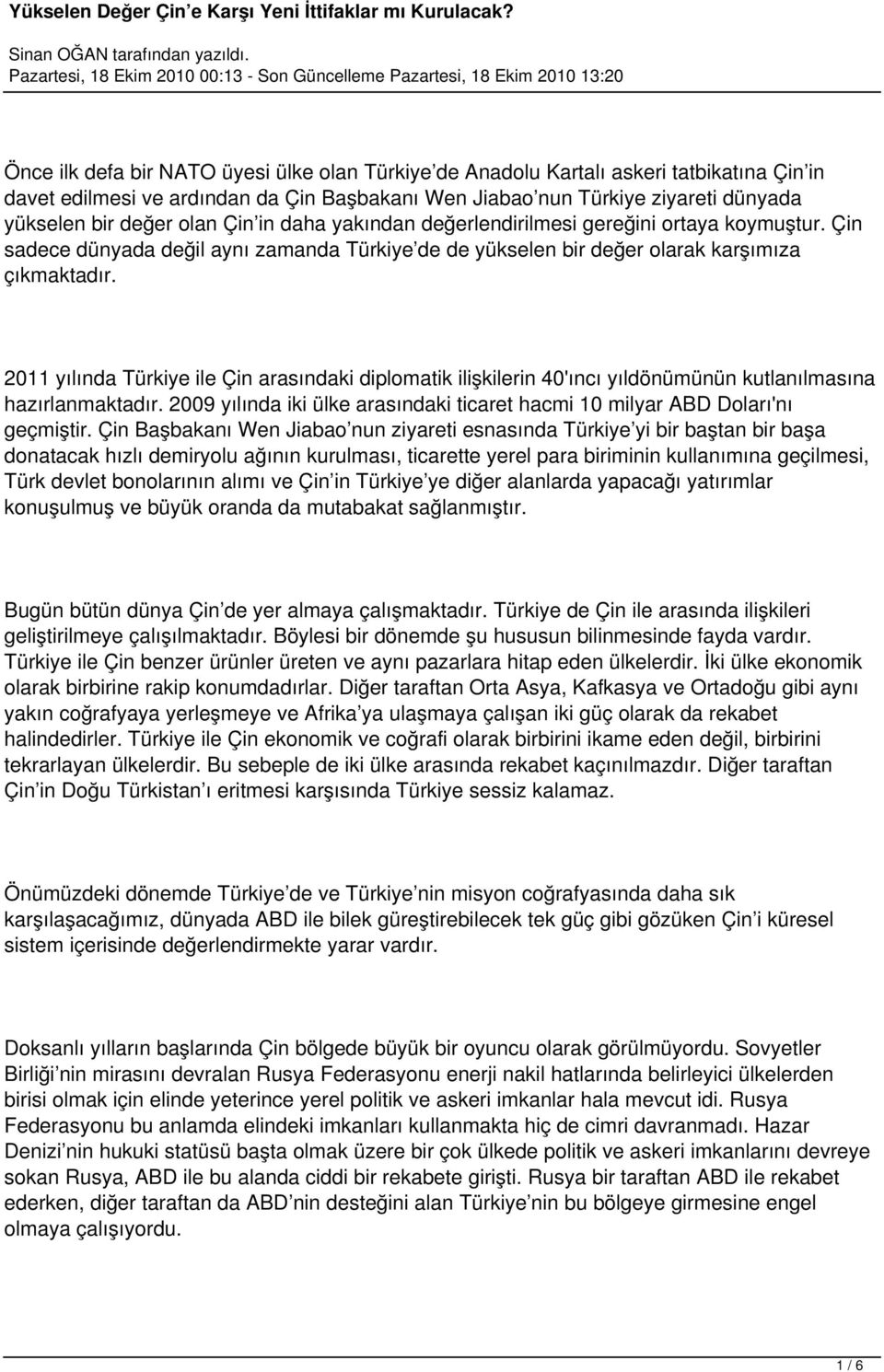 2011 yılında Türkiye ile Çin arasındaki diplomatik ilişkilerin 40'ıncı yıldönümünün kutlanılmasına hazırlanmaktadır. 2009 yılında iki ülke arasındaki ticaret hacmi 10 milyar ABD Doları'nı geçmiştir.