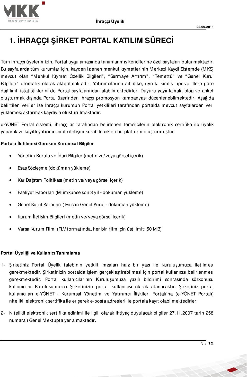 olarak aktarlmaktadr. Yatmclarna ait ülke, uyruk, kimlik tipi ve illere göre daml istatistiklerini de Portal sayfalarndan alabilmektedirler.