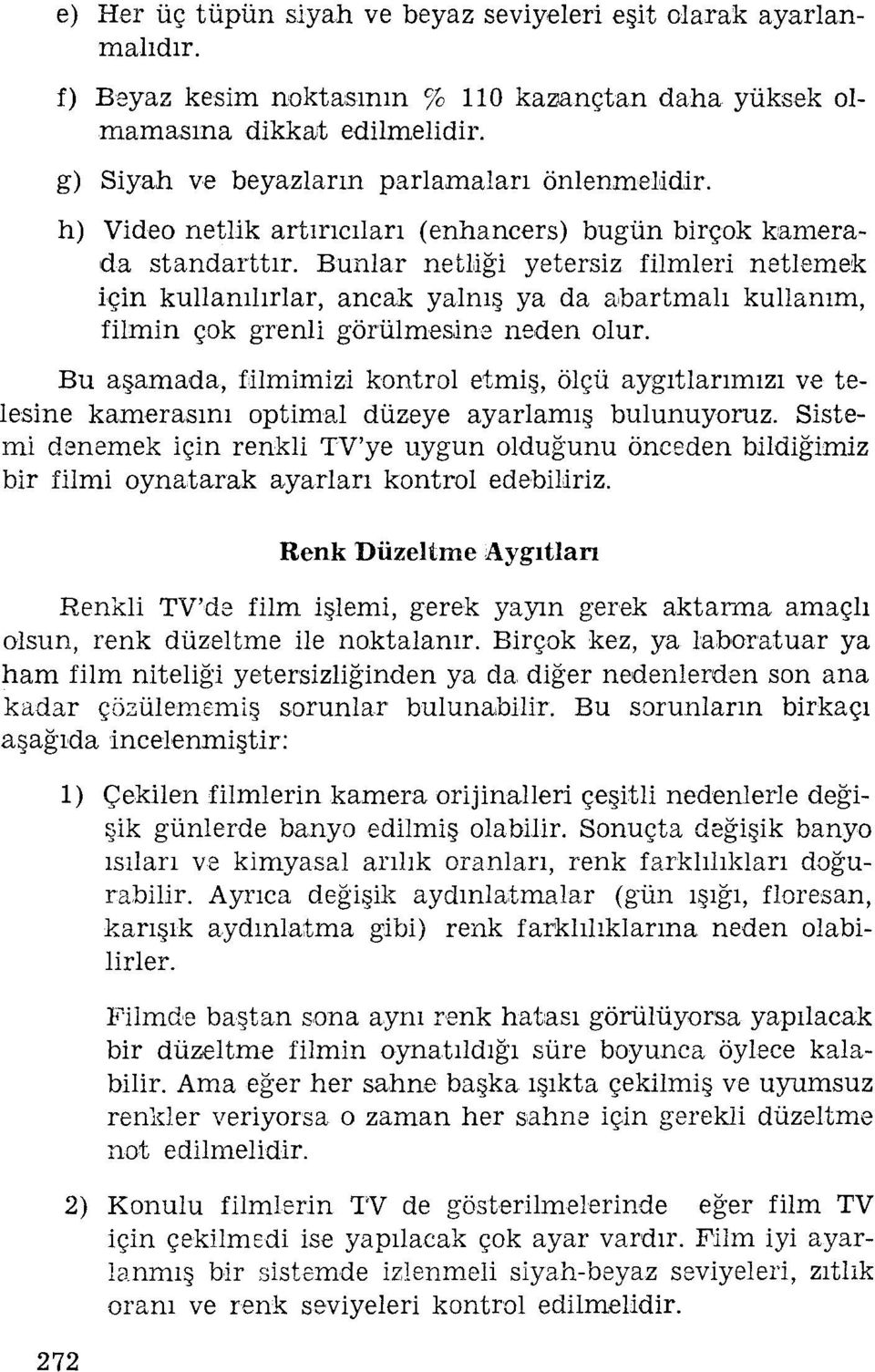 Bunlar netliğt yetersiz filmleri netlamek için kullanılırlar, ancak yalnış ya da abartmalı kullanım, filmin çok grenli görülmesine neden olur.