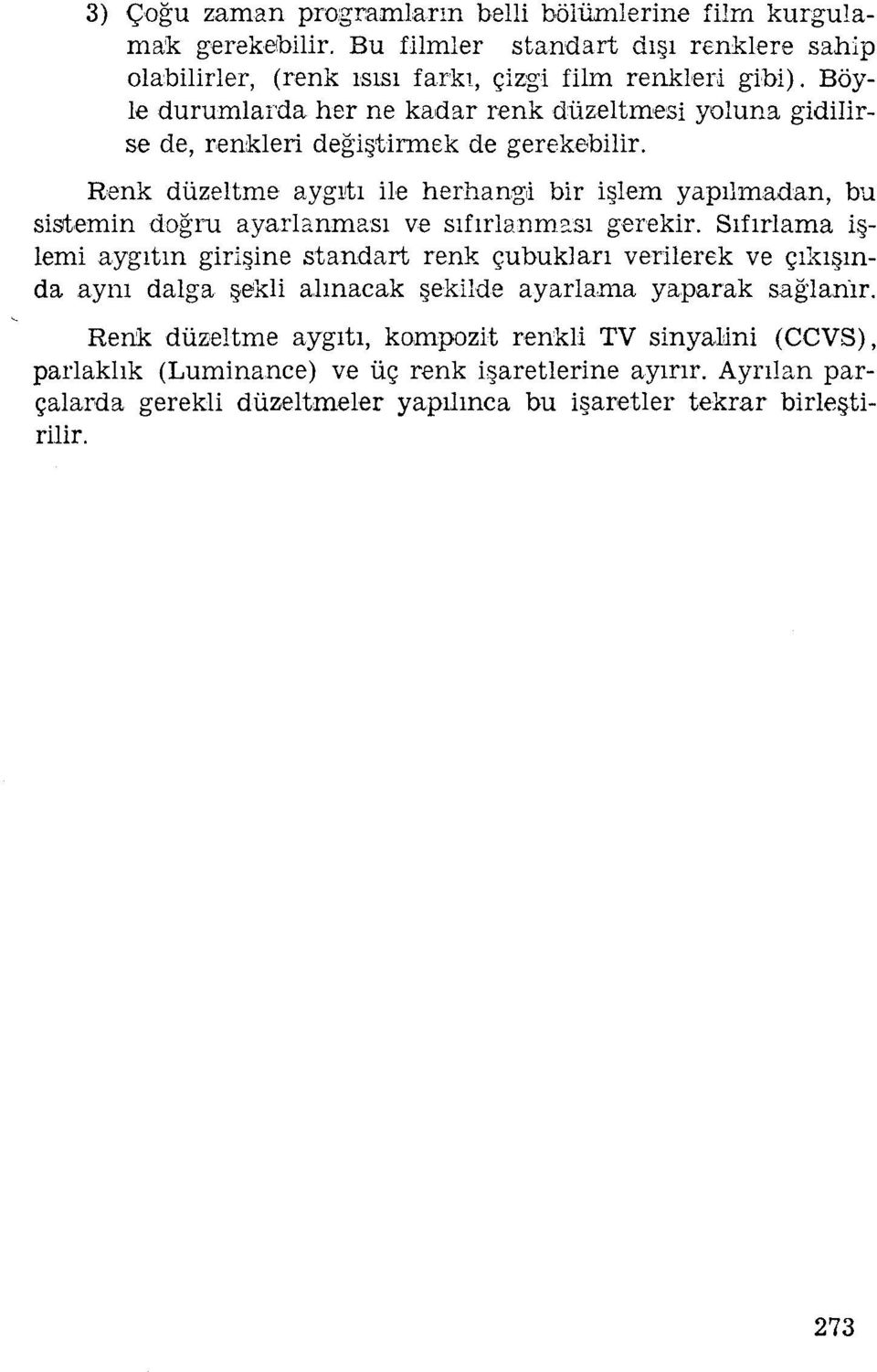 Renk düzeltme aygıtı ile herhangi bir işlem yapılmadan, bu simemin doğru ayarlanması ve sıfırlanması gerekir.