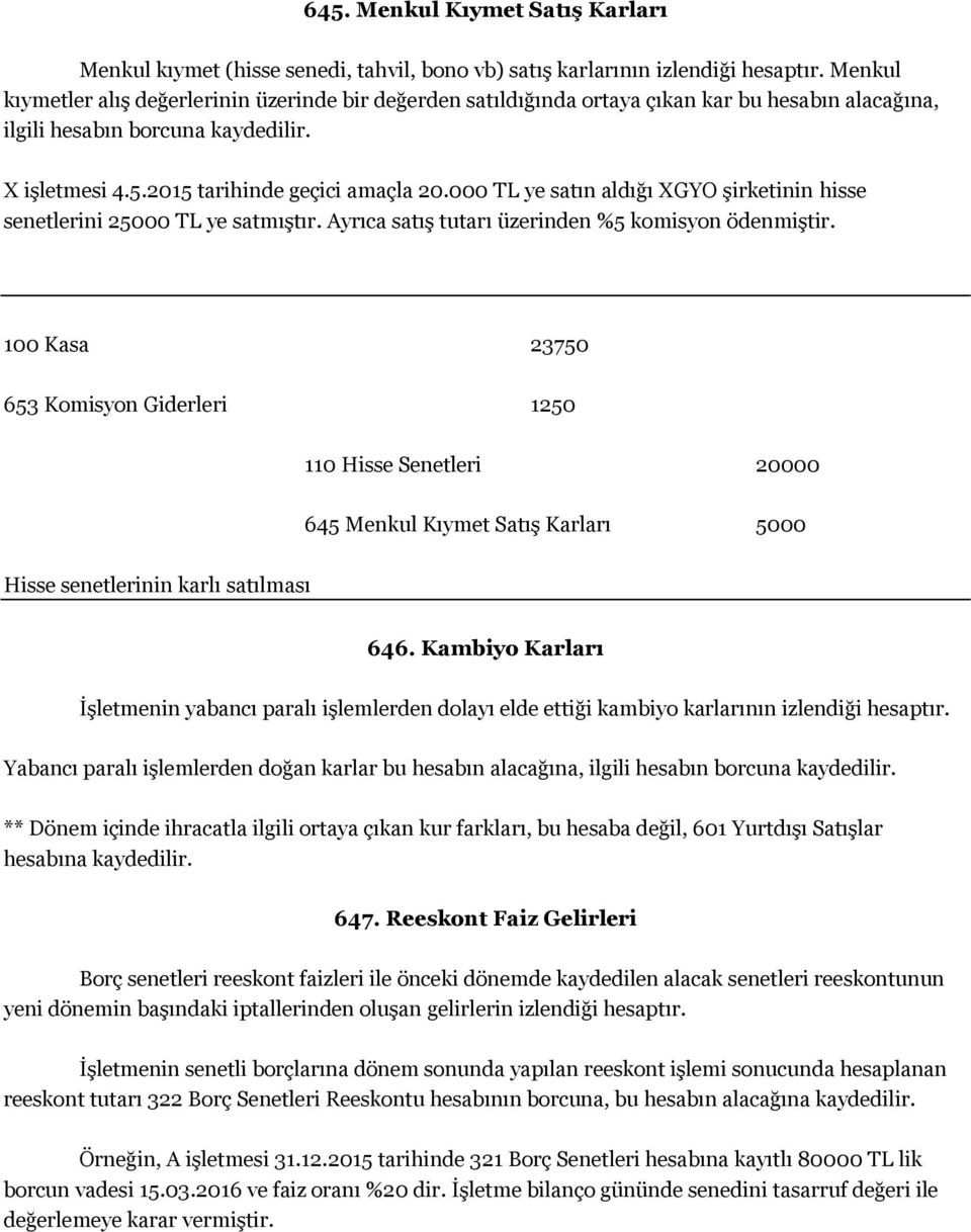 000 TL ye satın aldığı XGYO Ģirketinin hisse senetlerini 25000 TL ye satmıģtır. Ayrıca satıģ tutarı üzerinden %5 komisyon ödenmiģtir.