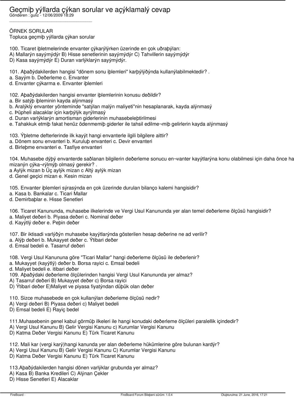 101. Aþaðýdakilerden hangisi "dönem sonu iþlemleri" karþýlýðýnda kullanýlabilmektedir?. a. Sayým b. Deðerleme c. Envanter d. Envanter çýkarma e. Envanter iþlemleri 102.