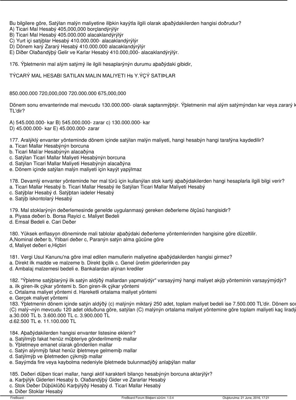 Ýþletmenin mal alým satýmý ile ilgili hesaplarýnýn durumu aþaðýdaki gibidir, TÝCARÝ MAL HESABI SATILAN MALIN MALIYETI Hs Y.ÝÇÝ SATIÞLAR 850.000.000 720,000,000 720.000.000 675,000,000 Dönem sonu envanterinde mal mevcudu 130.