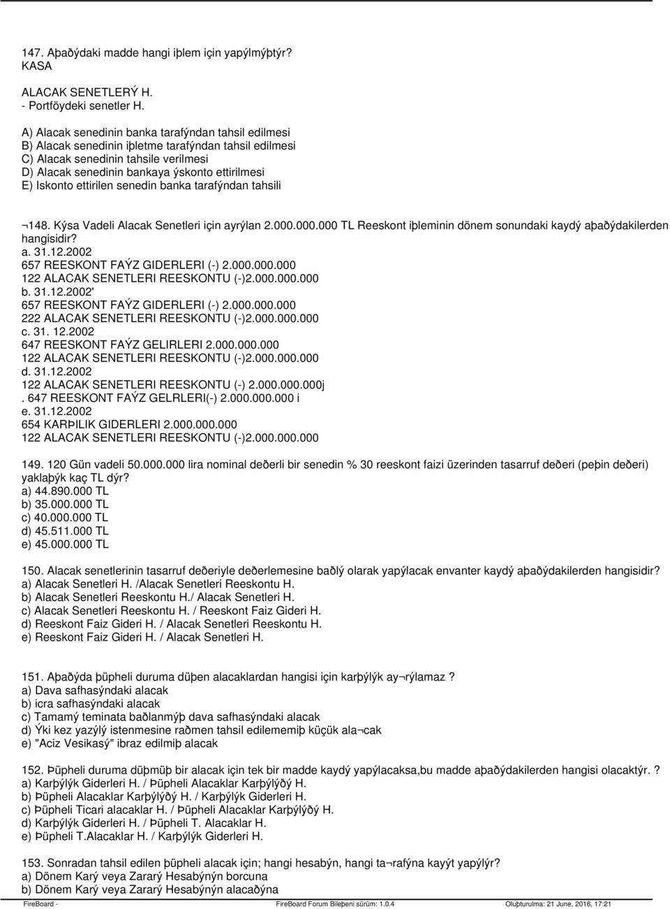 Iskonto ettirilen senedin banka tarafýndan tahsili 148. Kýsa Vadeli Alacak Senetleri için ayrýlan 2.000.000.000 TL Reeskont iþleminin dönem sonundaki kaydý aþaðýdakilerden hangisidir? a. 31.12.