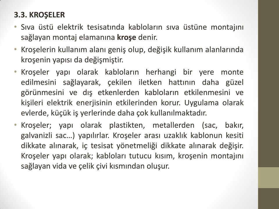 Kroşeler yapı olarak kabloların herhangi bir yere monte edilmesini sağlayarak, çekilen iletken hattının daha güzel görünmesini ve dış etkenlerden kabloların etkilenmesini ve kişileri elektrik