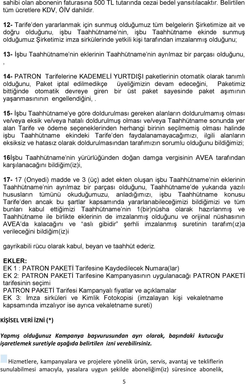 kişi tarafından imzalanmış olduğunu; 13- İşbu Taahhütname nin eklerinin Taahhütname nin ayrılmaz bir parçası olduğunu,, 14- PATRON Tarifelerine KADEMELİ YURTDIŞI paketlerinin otomatik olarak tanımlı