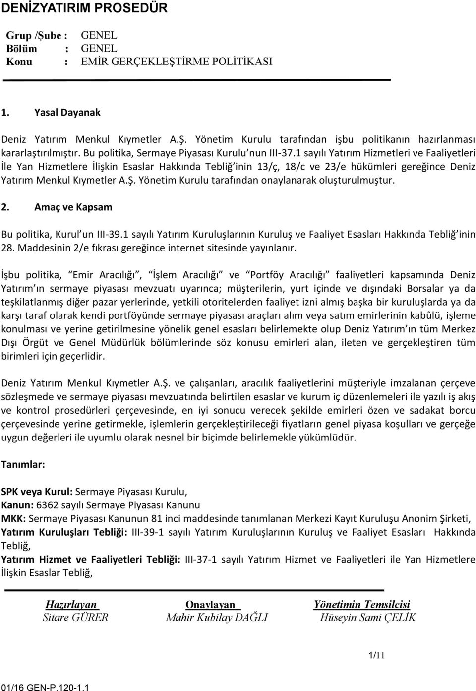 Yönetim Kurulu tarafından onaylanarak oluşturulmuştur. 2. Amaç ve Kapsam Bu politika, Kurul un III-39.1 sayılı Yatırım Kuruluşlarının Kuruluş ve Faaliyet Esasları Hakkında Tebliğ inin 28.