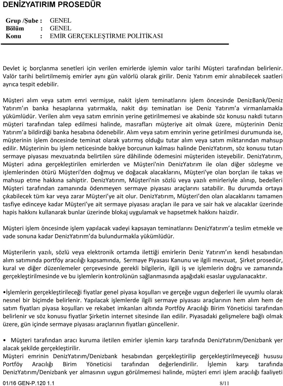 Müşteri alım veya satım emri vermişse, nakit işlem teminatlarını işlem öncesinde DenizBank/Deniz Yatırım ın banka hesaplarına yatırmakla, nakit dışı teminatları ise Deniz Yatırım a virmanlamakla