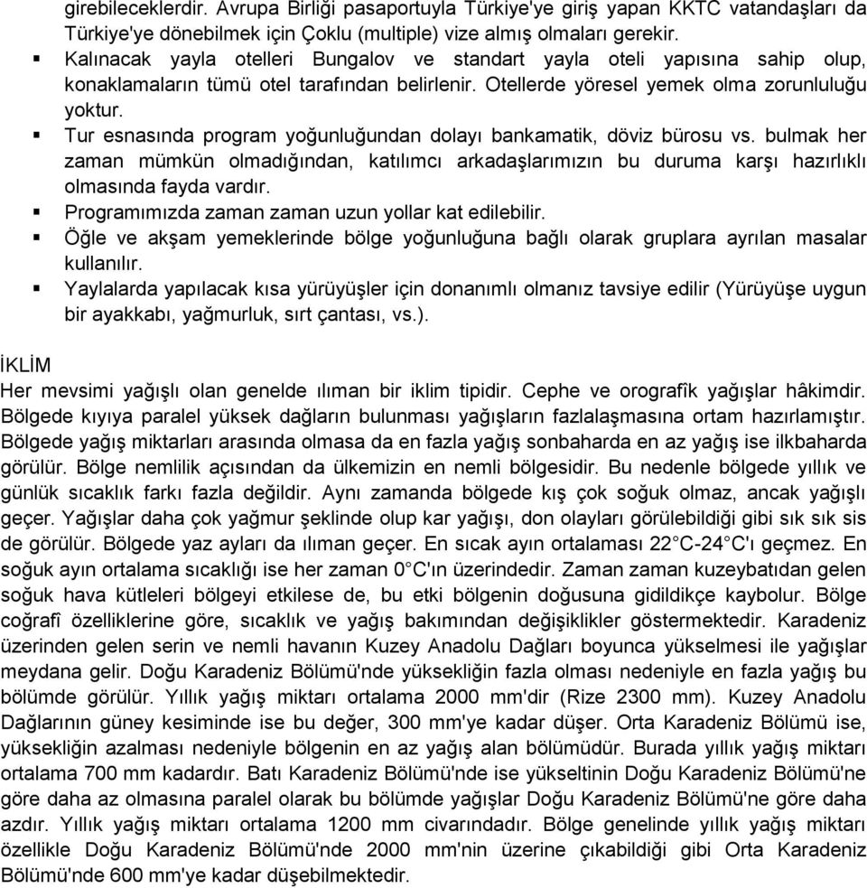 Tur esnasında program yoğunluğundan dolayı bankamatik, döviz bürosu vs. bulmak her zaman mümkün olmadığından, katılımcı arkadaşlarımızın bu duruma karşı hazırlıklı olmasında fayda vardır.