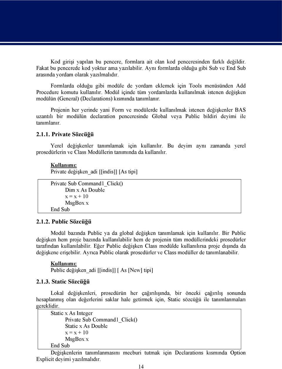 Modül içinde tüm yordamlarda kullanılmak istenen değişken modülün (General) (Declarations) kısmında tanımlanır.