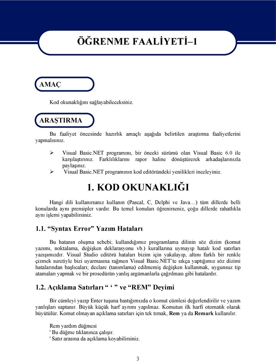 1. KOD OKUNAKLIĞI Hangi dili kullanırsanız kullanın (Pascal, C, Delphi ve Java ) tüm dillerde belli konularda aynı prensipler vardır.