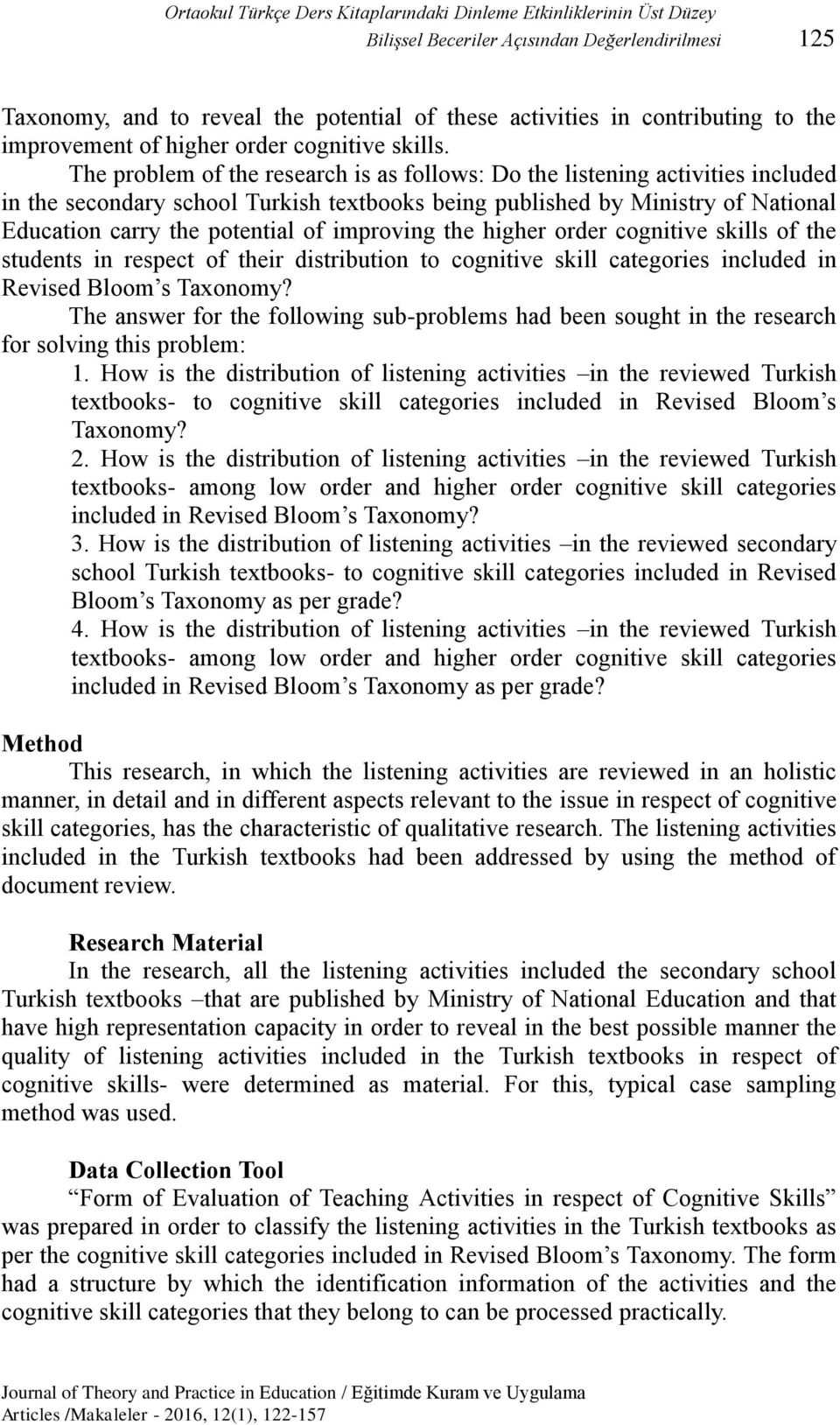 The problem of the research is as follows: Do the listening activities included in the secondary school Turkish textbooks being published by Ministry of National Education carry the potential of