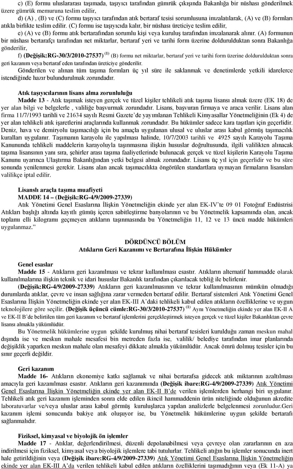 (C) formu ise taşıyıcıda kalır, bir nüshası üreticiye teslim edilir, e) (A) ve (B) formu atık bertarafından sorumlu kişi veya kuruluş tarafından imzalanarak alınır.