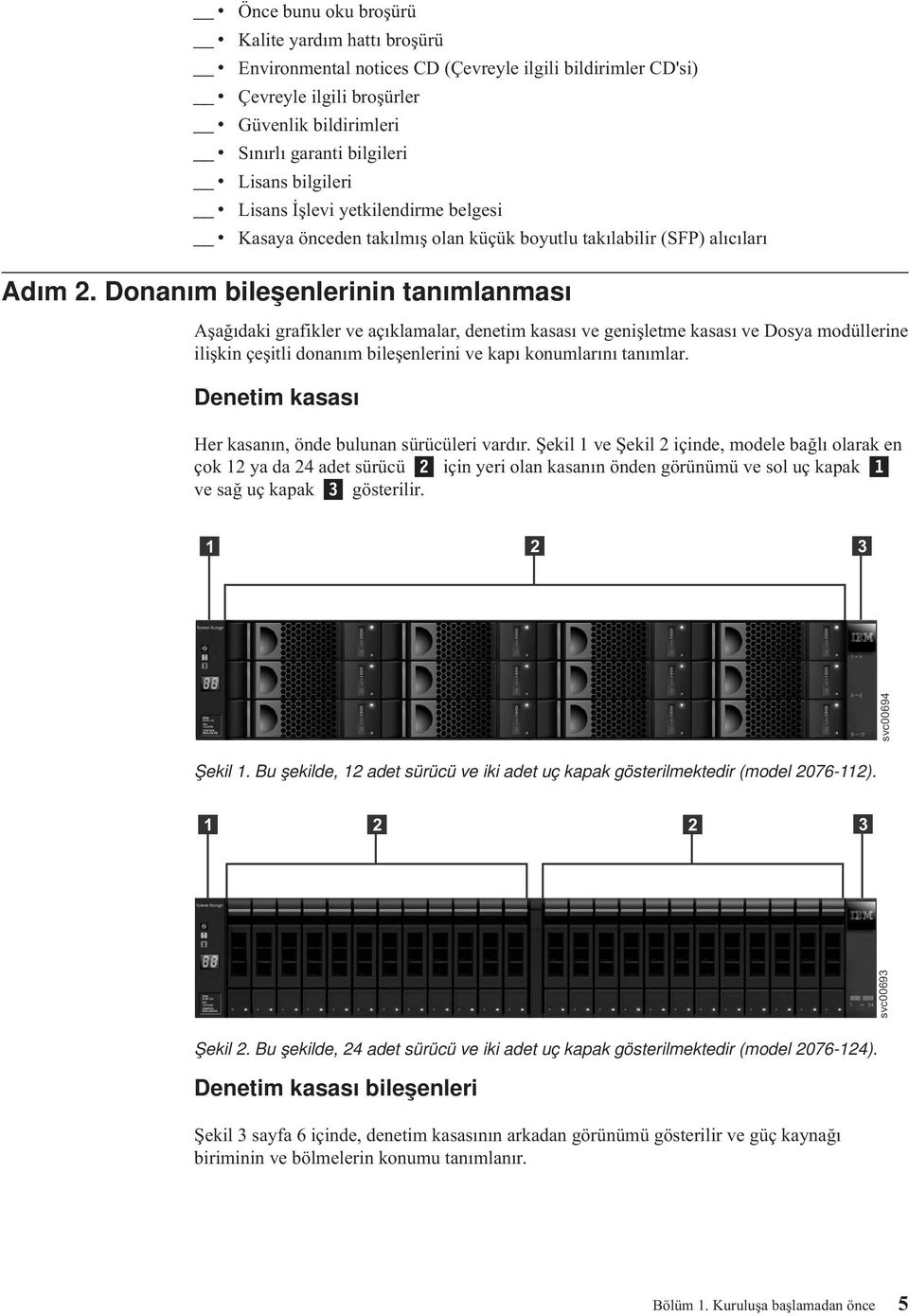 Donanım bileşenlerinin tanımlanması Aşağıdaki grafikler e açıklamalar, denetim kasası e genişletme kasası e Dosya modüllerine ilişkin çeşitli donanım bileşenlerini e kapı konumlarını tanımlar.