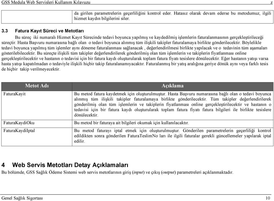 Hasta Başvuru numarasına bağlı olan o tedavi boyunca alınmış tüm ilişkili takipler faturalamaya birlikte gönderilecektir.