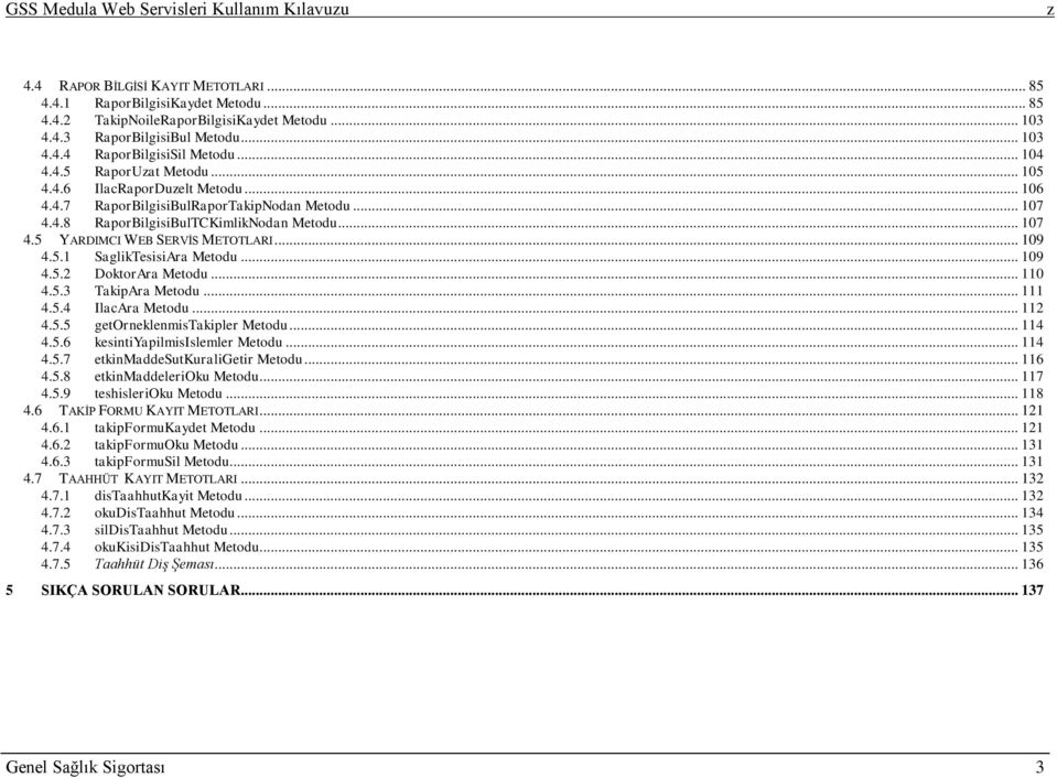 .. 107 4.5 YARDIMCI WEB SERVĠS METOTLARI... 109 4.5.1 SaglikTesisiAra Metodu... 109 4.5.2 DoktorAra Metodu... 110 4.5.3 TakipAra Metodu... 111 4.5.4 IlacAra Metodu... 112 4.5.5 getorneklenmistakipler Metodu.