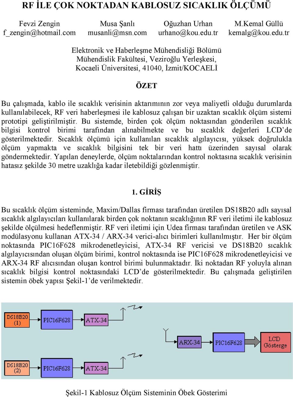 tr Elektronik ve Haberleşme Mühendisliği Bölümü Mühendislik Fakültesi, Veziroğlu Yerleşkesi, Kocaeli Üniversitesi, 41040, İzmit/KOCAELİ ÖZET Bu çalışmada, kablo ile sıcaklık verisinin aktarımının zor