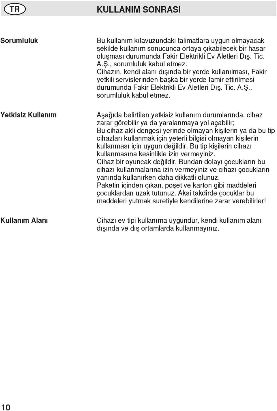 Cihazın, kendi alanı dışında bir yerde kullanılması, Fakir yetkili servislerinden başka bir yerde tamir ettirilmesi durumunda Fakir  Aşağıda belirtilen yetkisiz kullanım durumlarında, cihaz zarar