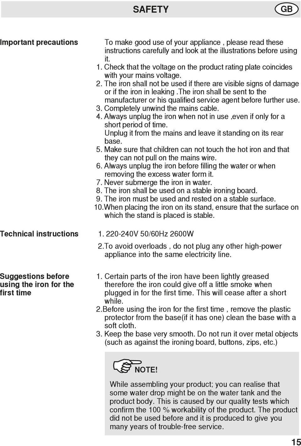 The iron shall not be used if there are visible signs of damage or if the iron in leaking.the iron shall be sent to the manufacturer or his qualified service agent before further use. 3.