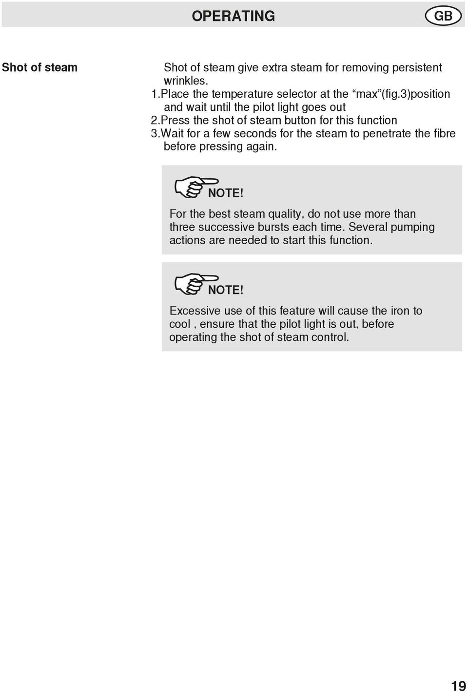 Wait for a few seconds for the steam to penetrate the fibre before pressing again. NOTE!