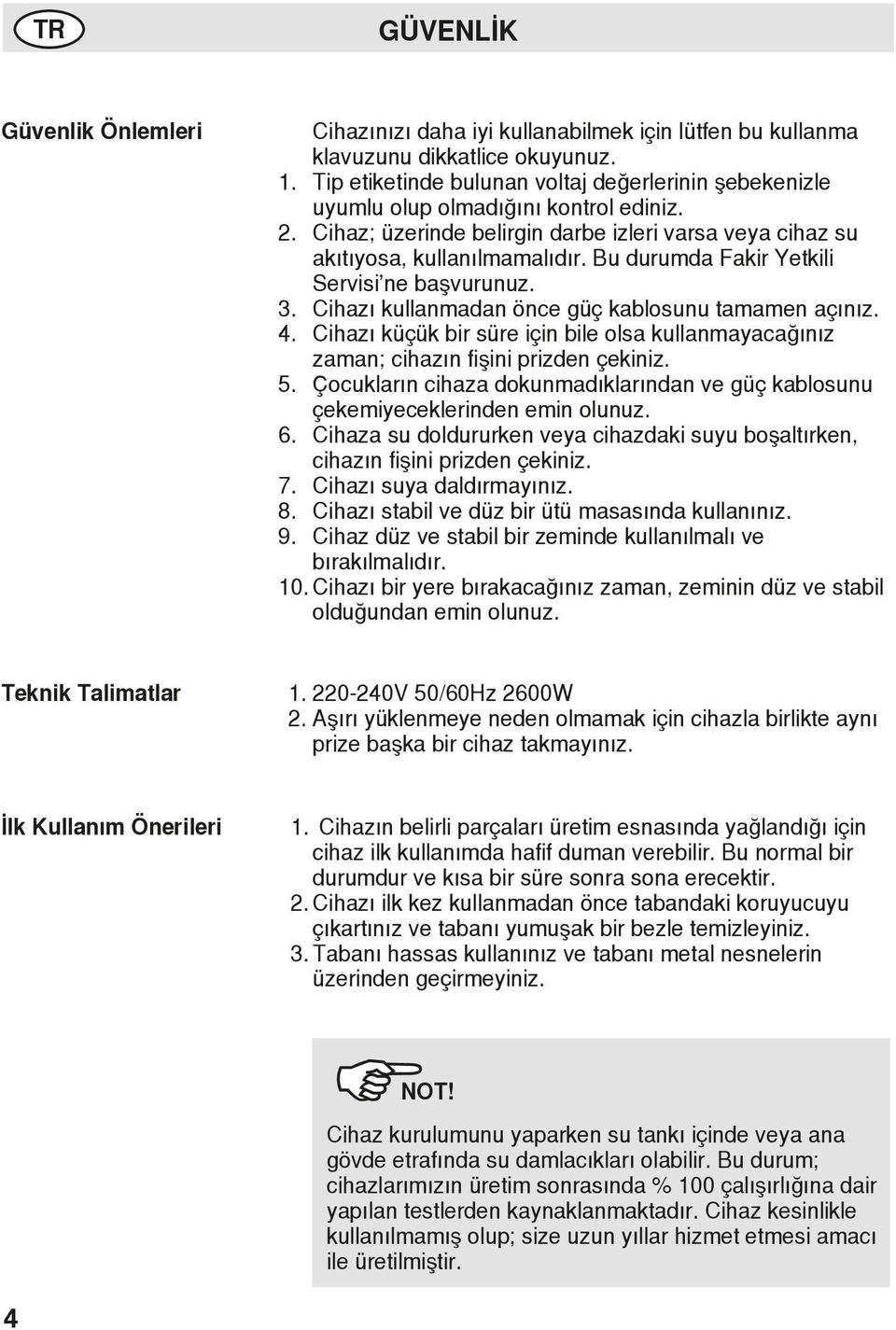 Bu durumda Fakir Yetkili Servisi ne başvurunuz. 3. Cihazı kullanmadan önce güç kablosunu tamamen açınız. 4.