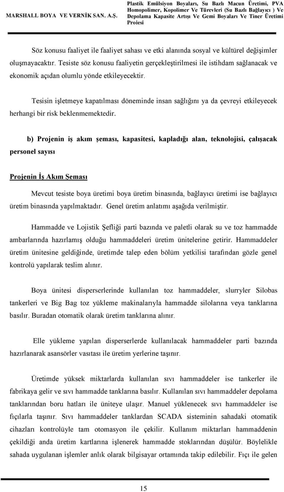 Tesisin işletmeye kapatılması döneminde insan sağlığını ya da çevreyi etkileyecek herhangi bir risk beklenmemektedir.