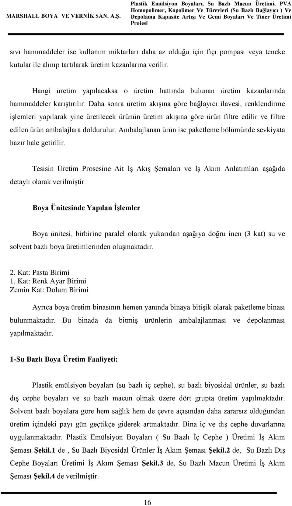 Daha sonra üretim akışına göre bağlayıcı ilavesi, renklendirme işlemleri yapılarak yine üretilecek ürünün üretim akışına göre ürün filtre edilir ve filtre edilen ürün ambalajlara doldurulur.