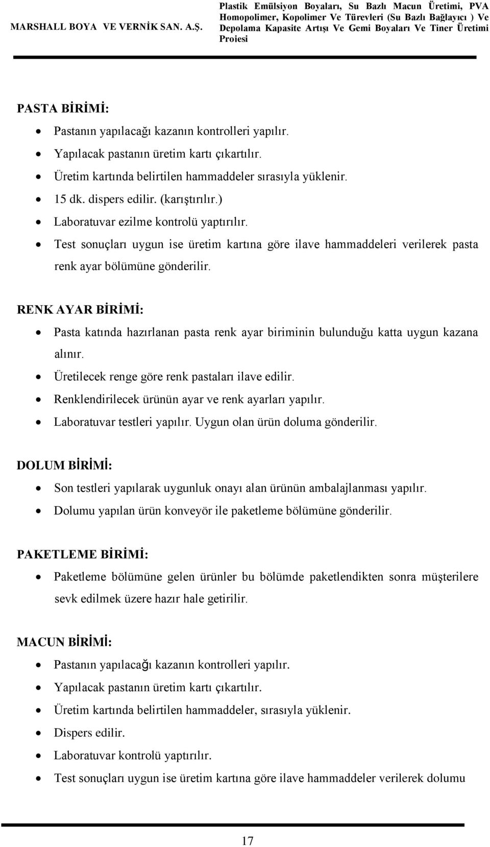 RENK AYAR BİRİMİ: Pasta katında hazırlanan pasta renk ayar biriminin bulunduğu katta uygun kazana alınır. Üretilecek renge göre renk pastaları ilave edilir.