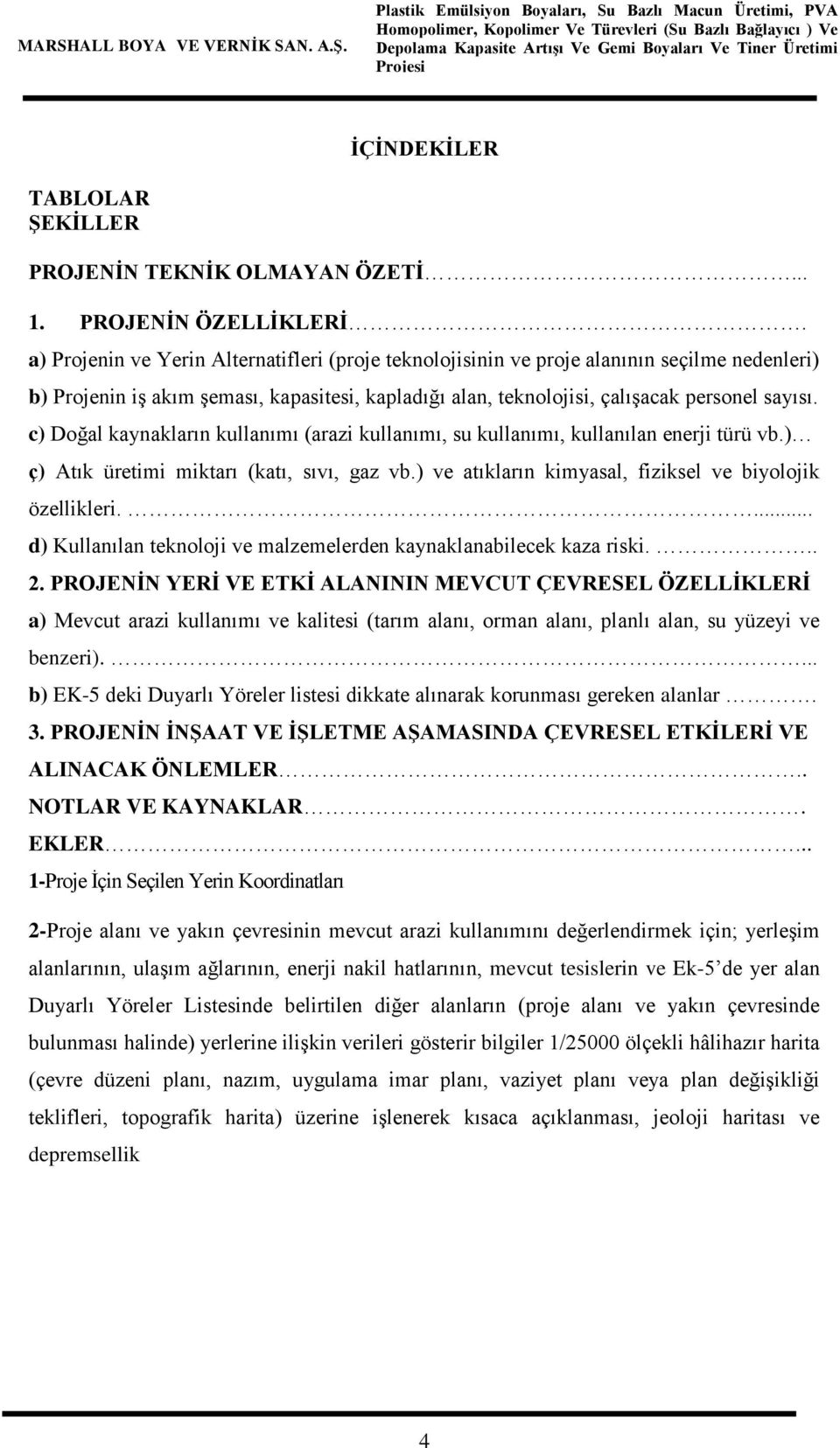 c) Doğal kaynakların kullanımı (arazi kullanımı, su kullanımı, kullanılan enerji türü vb.) ç) Atık üretimi miktarı (katı, sıvı, gaz vb.) ve atıkların kimyasal, fiziksel ve biyolojik özellikleri.