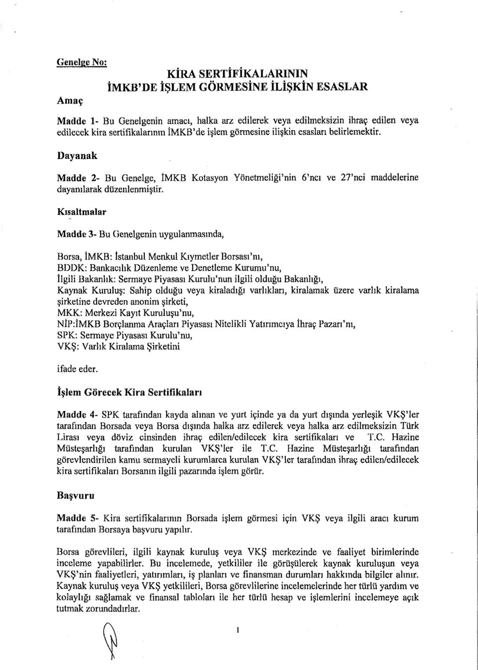 Dayanak Madde 2- Bu Genelge, İMKB Kotasyon Yönetme]iği'nin 6'ncı ve 27'nci maddelerine dayanılarak düzenlenmiştir, Kısaltmalar Madde 3- Bu Genelgenin uygulanmasında, Borsa, ÎMKB: İstanbul Menkul