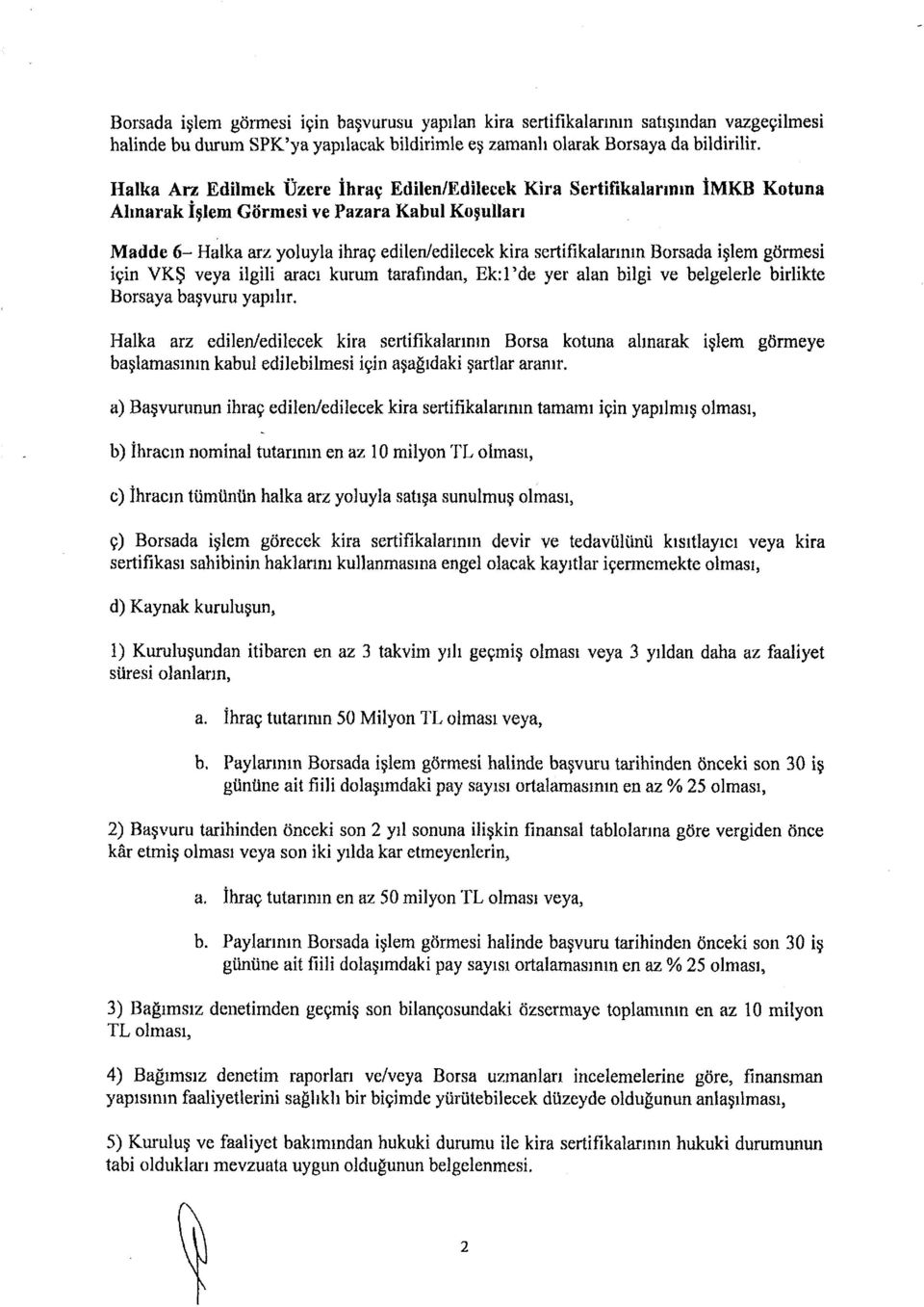 Borsada işlem görmesi için VKŞ veya ilgili aracı kurum tarafından, Ek:lMe yer alan bilgi ve belgelerle birlikte Borsaya başvuru yapılır.