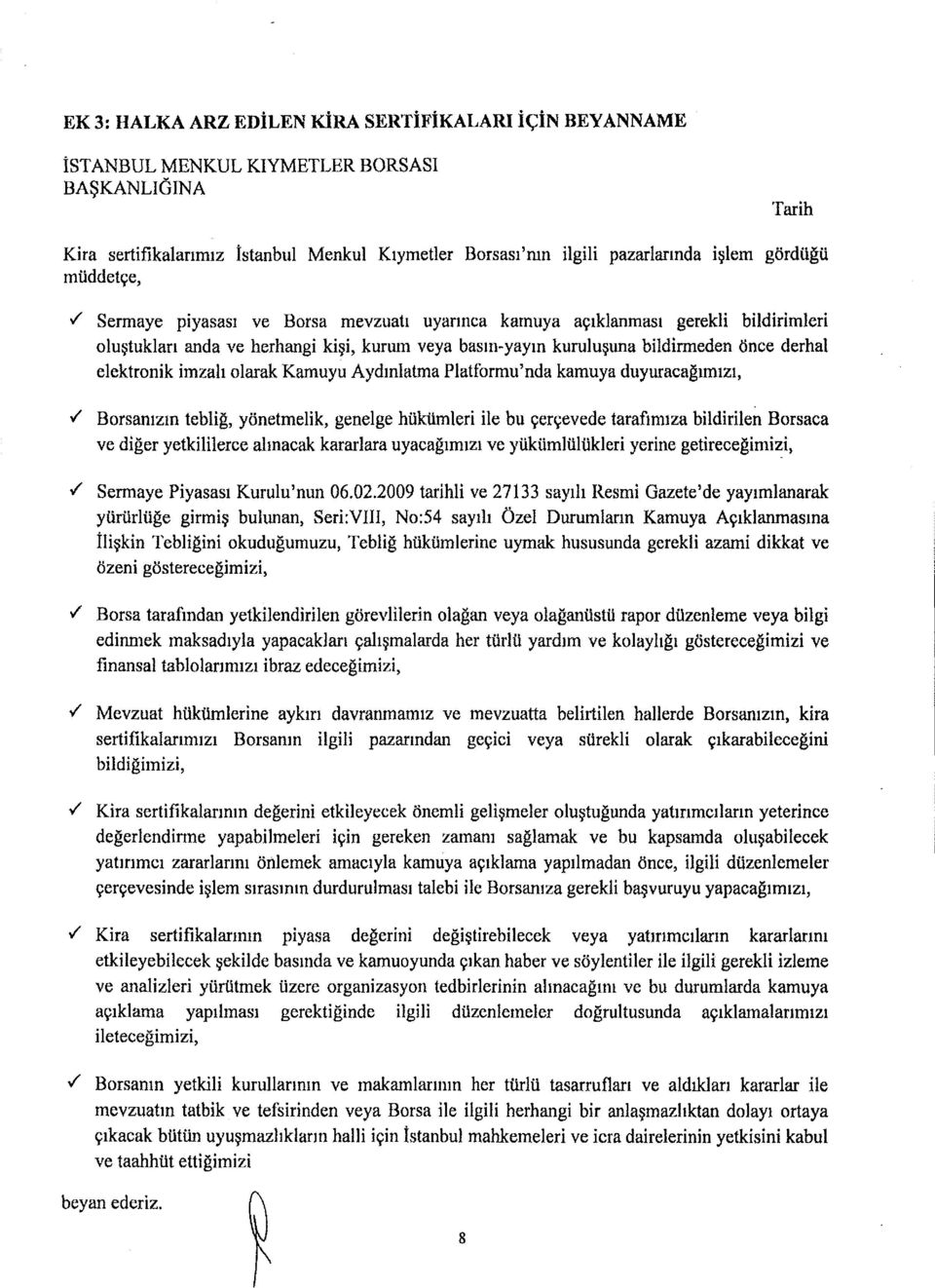 imzalı olarak Kamuyu Aydınlatma Platformu'nda kamuya duyuracağımızı, Borsanızın tebliğ, yönetmelik, genelge hükümleri ile bu çerçevede tarafımıza bildirilen Borsaca ve diğer yetkililerce alınacak