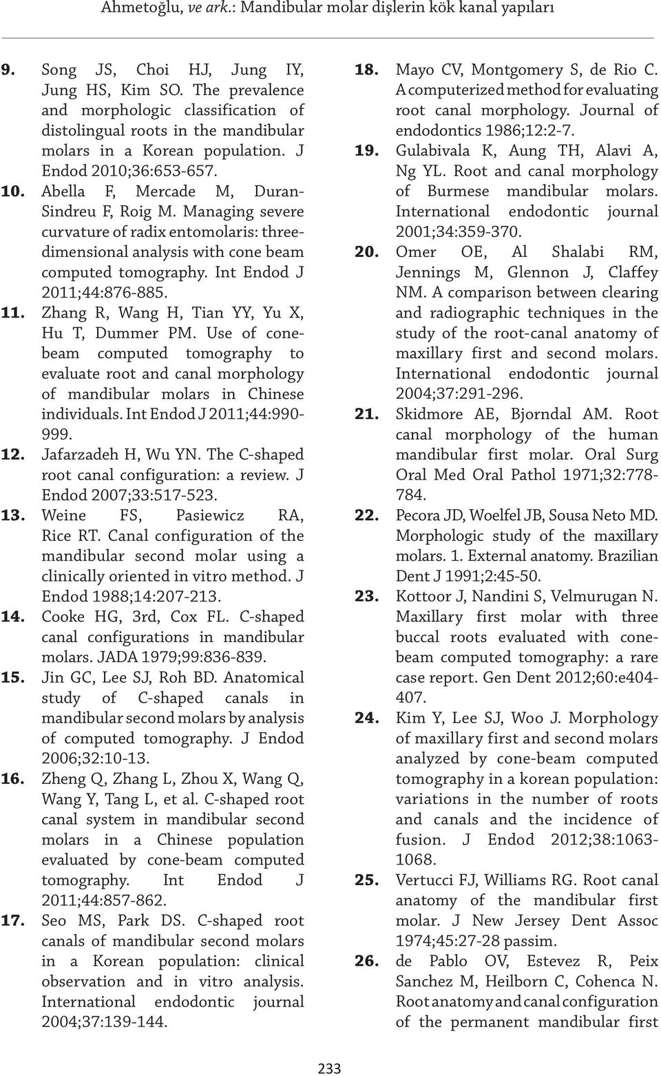 Zhang R, Wang H, Tian YY, Yu X, Hu T, Dummer PM. Use of conebeam computed tomography to evaluate root and canal morphology of mandibular molars in Chinese individuals. Int Endod J 2011;44:990-999. 12.