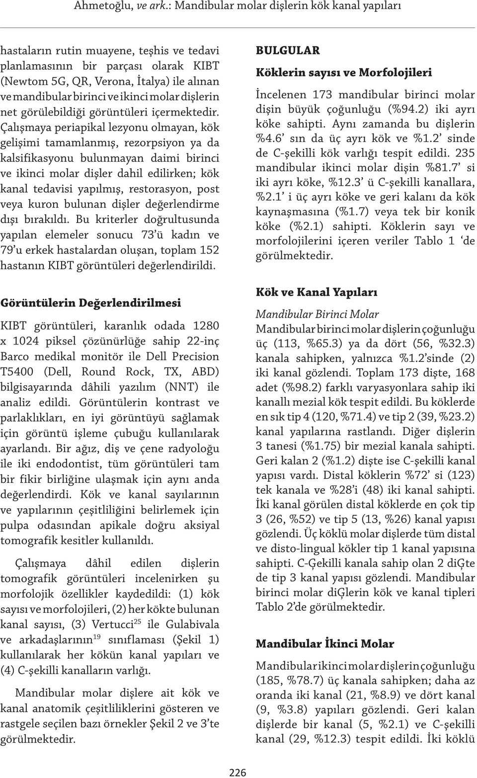 Çalışmaya periapikal lezyonu olmayan, kök gelişimi tamamlanmış, rezorpsiyon ya da kalsifikasyonu bulunmayan daimi birinci ve ikinci molar dişler dahil edilirken; kök kanal tedavisi yapılmış,