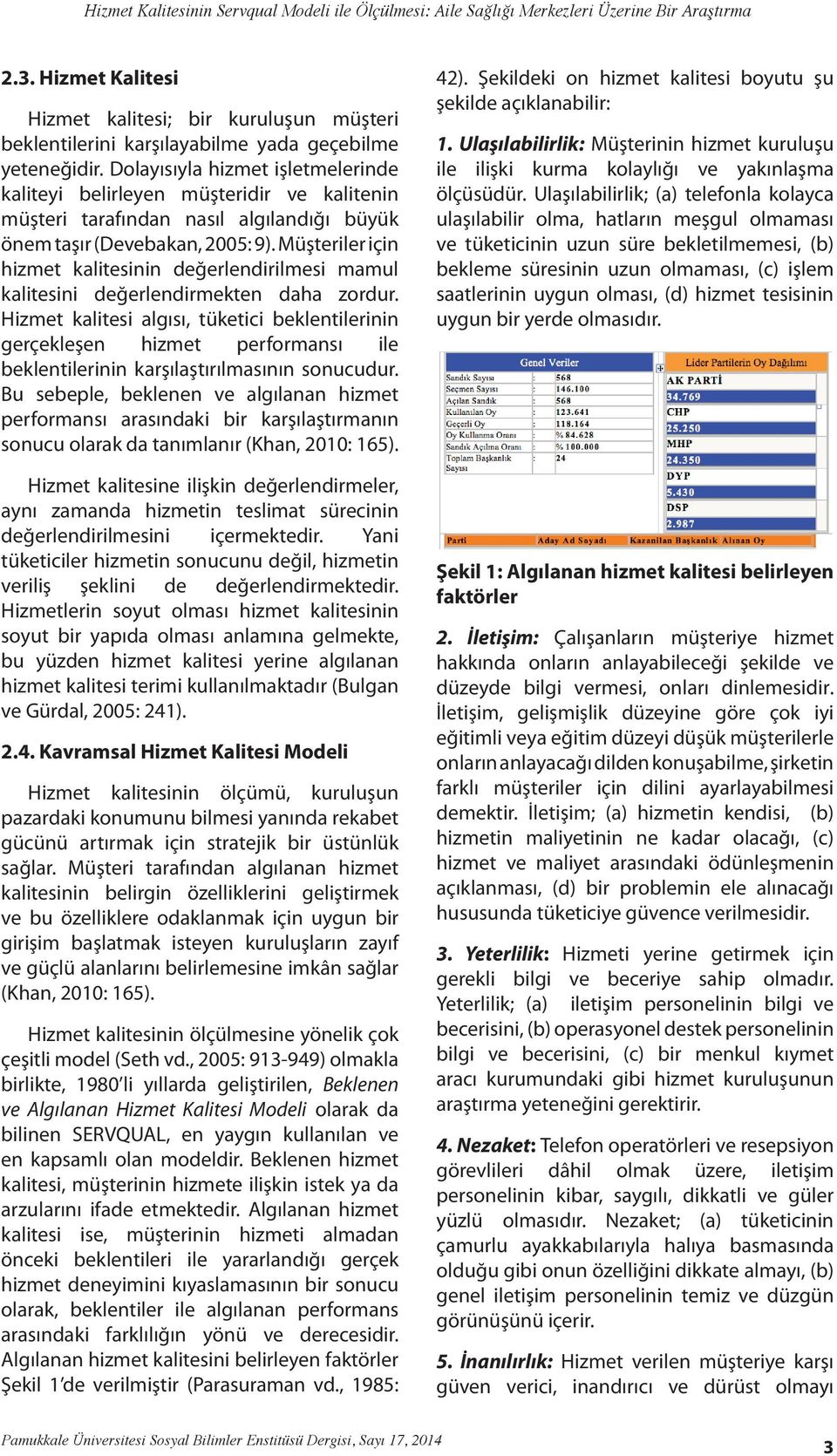 Dolayısıyla hizmet işletmelerinde kaliteyi belirleyen müşteridir ve kalitenin müşteri tarafından nasıl algılandığı büyük önem taşır (Devebakan, 2005: 9).