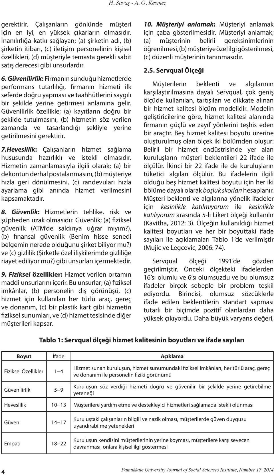 Güvenilirlik: Firmanın sunduğu hizmetlerde performans tutarlılığı, firmanın hizmeti ilk seferde doğru yapması ve taahhütlerini saygılı bir şekilde yerine getirmesi anlamına gelir.