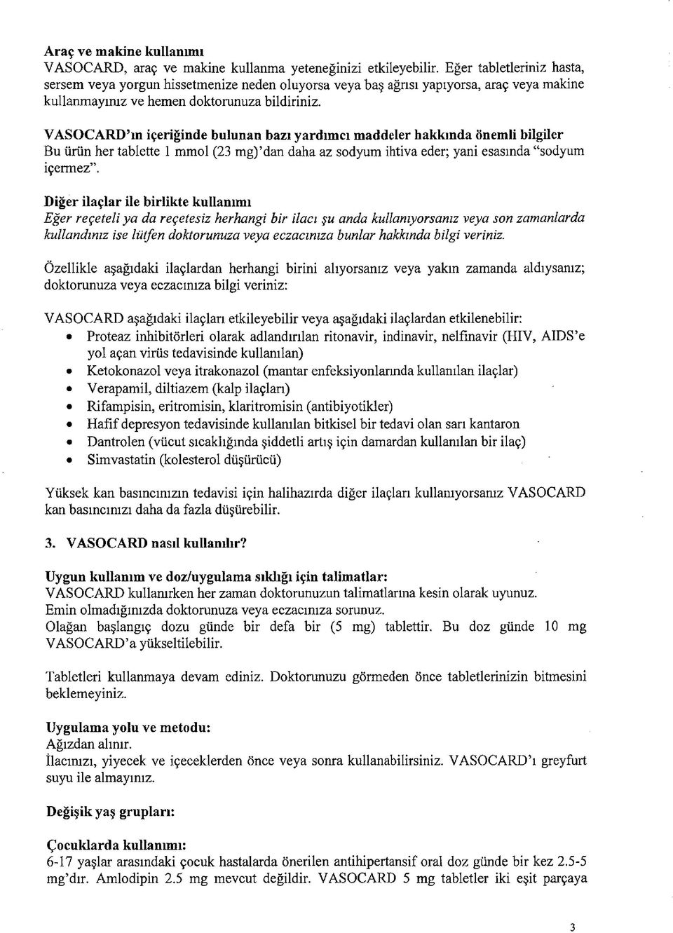 VASOCARD m içeriğinde bulunan bazı yardımcı maddeler hakkında önemli bilgiler Bu ürün her tablette 1 mmol (23 mg) dan daha az sodyum ihtiva eder; yani esasında sodyum içermez.