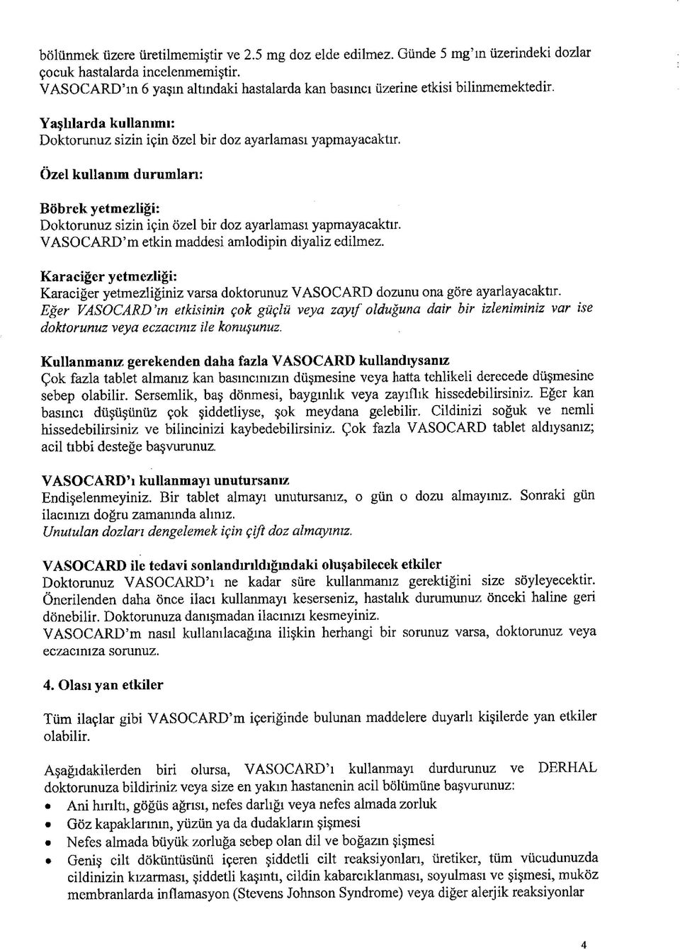 Özel kullanım durumları: Böbrek yetmezliği: Doktorunuz sizin için özel bir doz ayarlaması yapmayacaktır. VASOCARD m etkin maddesi amlodipin diyaliz edilmez.