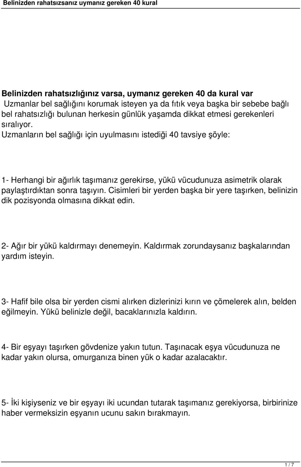 Uzmanların bel sağlığı için uyulmasını istediği 40 tavsiye şöyle: 1- Herhangi bir ağırlık taşımanız gerekirse, yükü vücudunuza asimetrik olarak paylaştırdıktan sonra taşıyın.