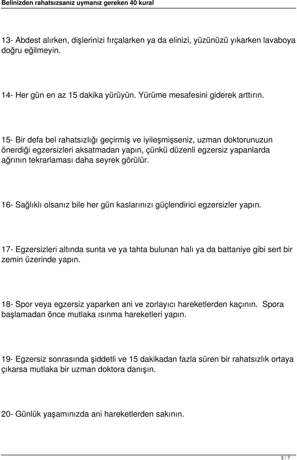 16- Sağlıklı olsanız bile her gün kaslarınızı güçlendirici egzersizler yapın. 17- Egzersizleri altında sunta ve ya tahta bulunan halı ya da battaniye gibi sert bir zemin üzerinde yapın.