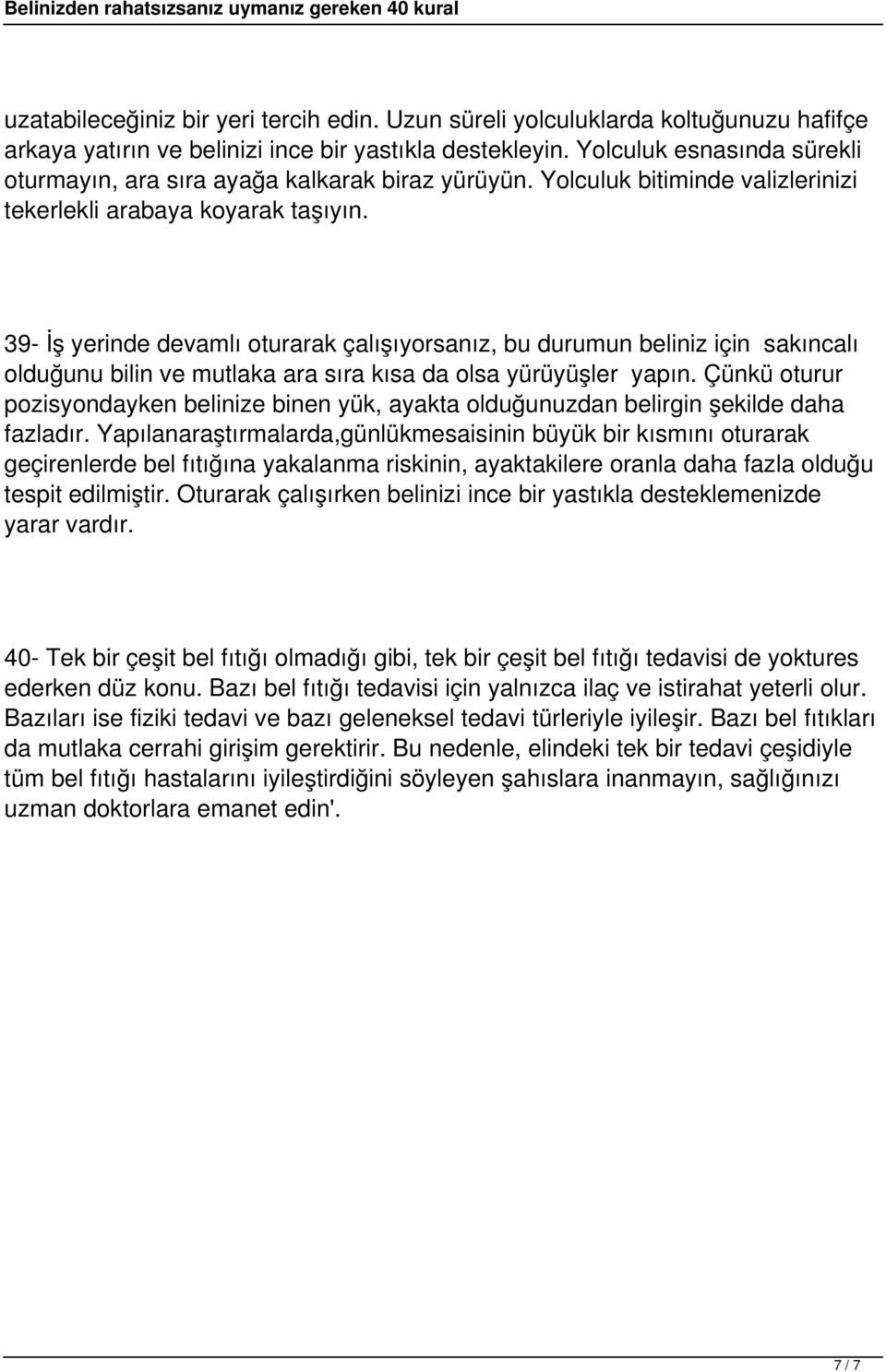 39- İş yerinde devamlı oturarak çalışıyorsanız, bu durumun beliniz için sakıncalı olduğunu bilin ve mutlaka ara sıra kısa da olsa yürüyüşler yapın.