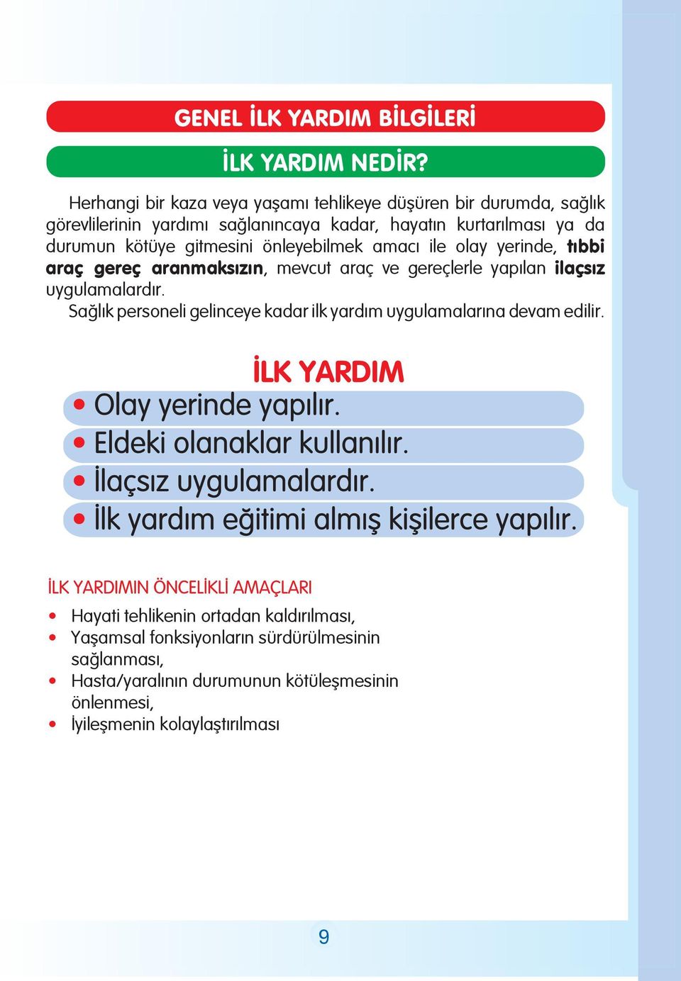 durumun kötüye gitmesini önleyebilmek amacı ile olay yerinde, tıbbi araç gereç aranmaksızın, mevcut araç ve gereçlerle yapılan ilaçsız