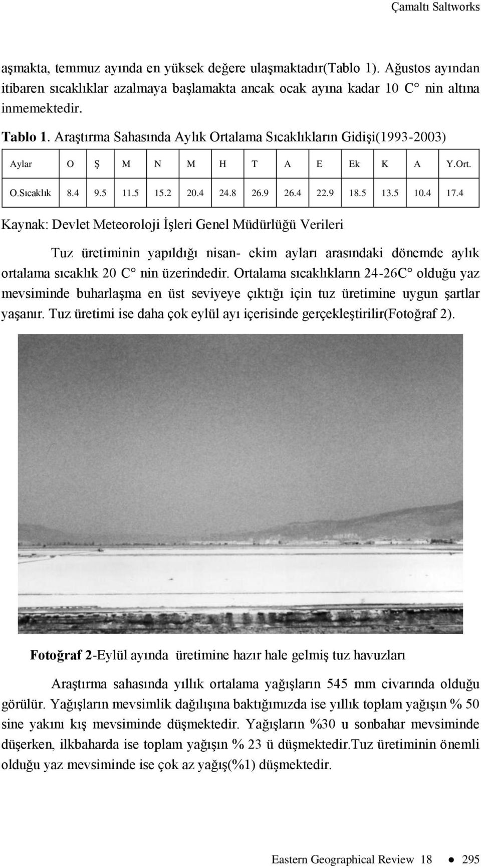4 Kaynak: Devlet Meteoroloji İşleri Genel Müdürlüğü Verileri Tuz üretiminin yapıldığı nisan- ekim ayları arasındaki dönemde aylık ortalama sıcaklık 20 C nin üzerindedir.