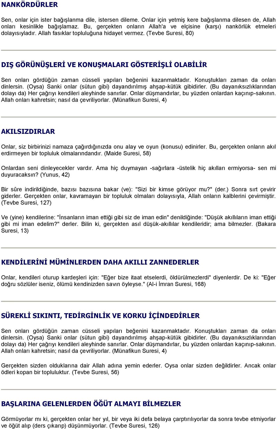 (Tevbe Suresi, 80) DIŞ GÖRÜNÜŞLERİ VE KONUŞMALARI GÖSTERİŞLİ OLABİLİR Sen onları gördüğün zaman cüsseli yapıları beğenini kazanmaktadır. Konuştukları zaman da onları dinlersin.