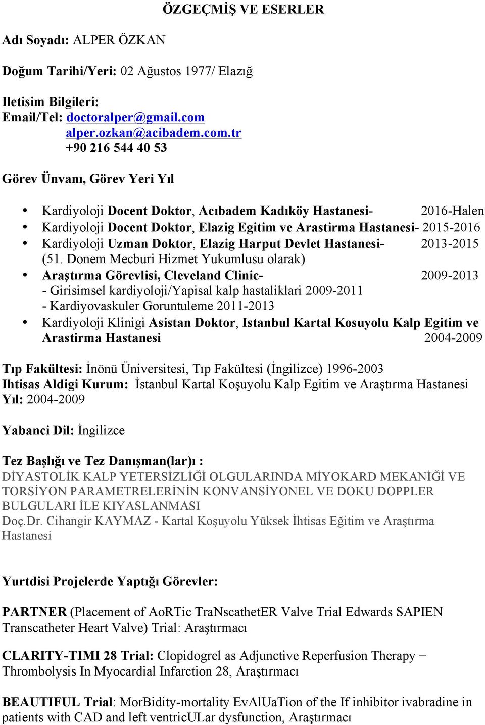 tr +90 216 544 40 53 Görev Ünvanı, Görev Yeri Yıl Kardiyoloji Docent Doktor, Acıbadem Kadıköy Hastanesi- 2016-Halen Kardiyoloji Docent Doktor, Elazig Egitim ve Arastirma Hastanesi- 2015-2016