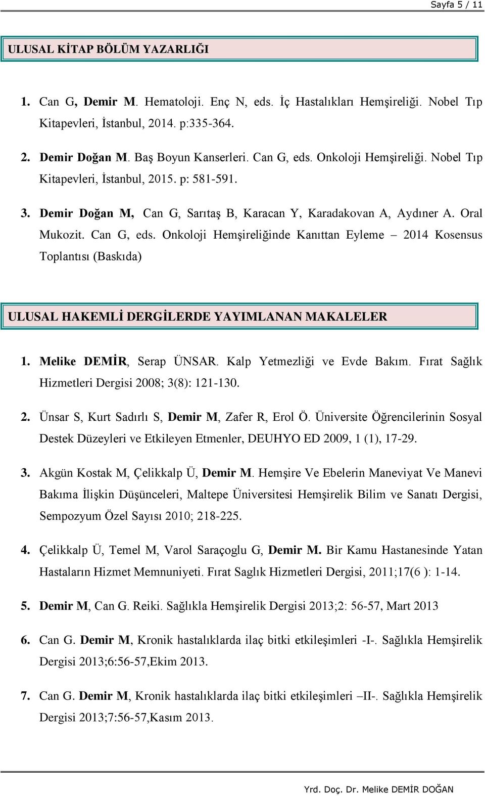 Can G, eds. Onkoloji Hemşireliğinde Kanıttan Eyleme 2014 Kosensus Toplantısı (Baskıda) ULUSAL HAKEMLİ DERGİLERDE YAYIMLANAN MAKALELER 1. Melike DEMİR, Serap ÜNSAR. Kalp Yetmezliği ve Evde Bakım.