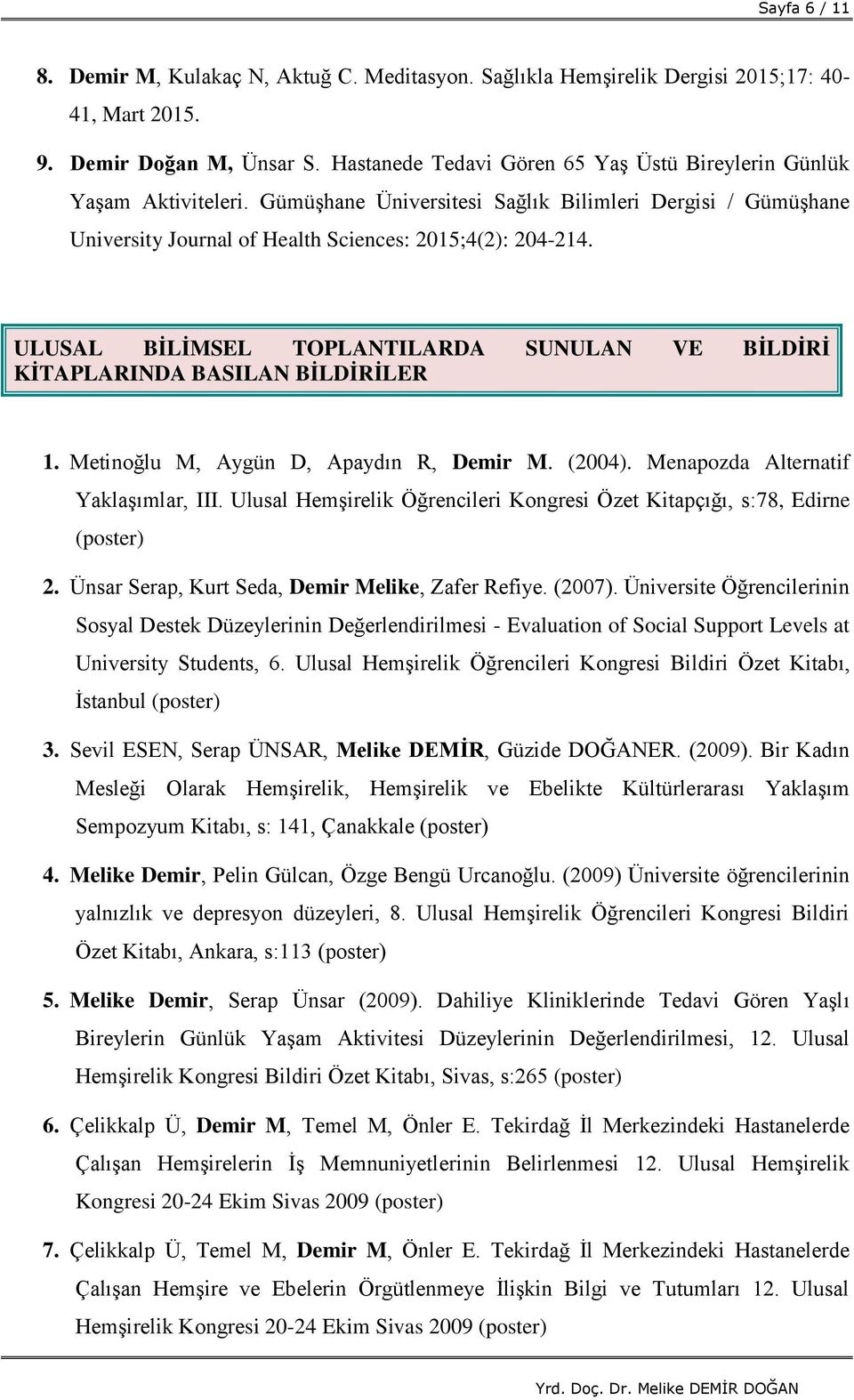 ULUSAL BİLİMSEL TOPLANTILARDA SUNULAN VE BİLDİRİ KİTAPLARINDA BASILAN BİLDİRİLER 1. Metinoğlu M, Aygün D, Apaydın R, Demir M. (2004). Menapozda Alternatif Yaklaşımlar, III.