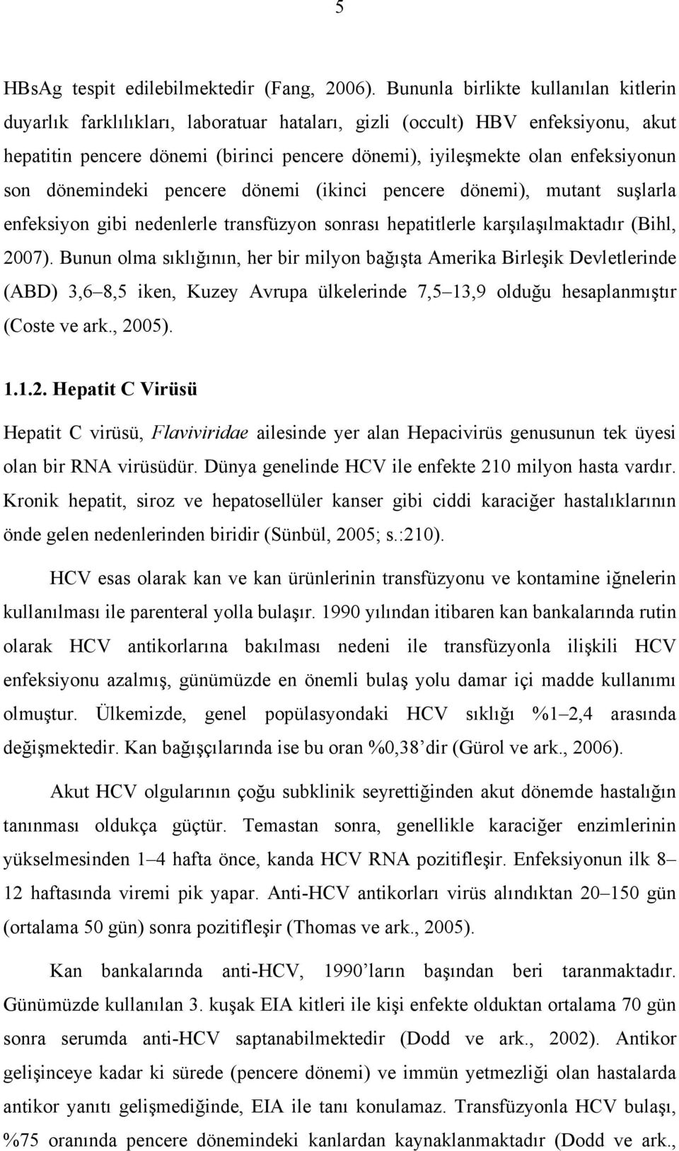 son dönemindeki pencere dönemi (ikinci pencere dönemi), mutant suşlarla enfeksiyon gibi nedenlerle transfüzyon sonrası hepatitlerle karşılaşılmaktadır (Bihl, 2007).