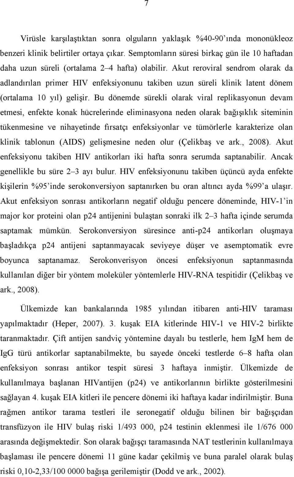 Akut reroviral sendrom olarak da adlandırılan primer HIV enfeksiyonunu takiben uzun süreli klinik latent dönem (ortalama 10 yıl) gelişir.