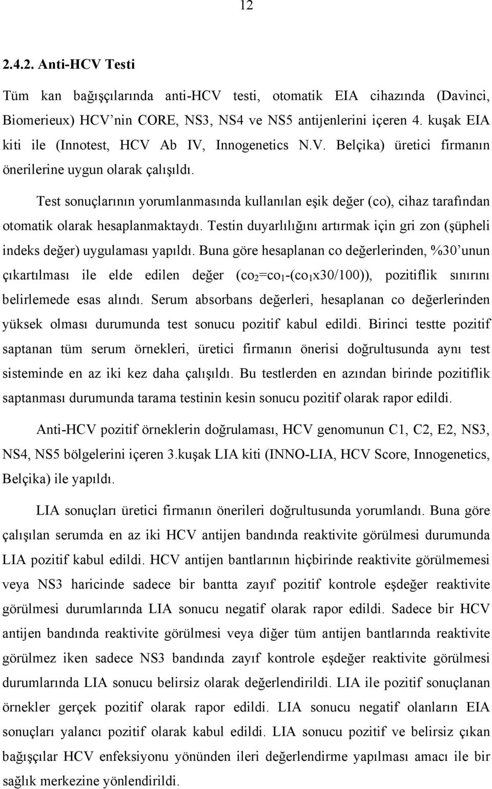 Test sonuçlarının yorumlanmasında kullanılan eşik değer (co), cihaz tarafından otomatik olarak hesaplanmaktaydı. Testin duyarlılığını artırmak için gri zon (şüpheli indeks değer) uygulaması yapıldı.